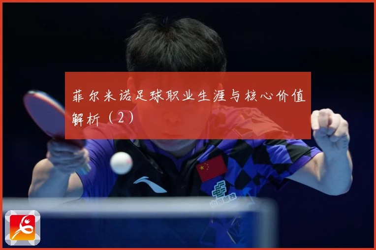 菲尔米诺足球职业生涯与核心价值解析（2）