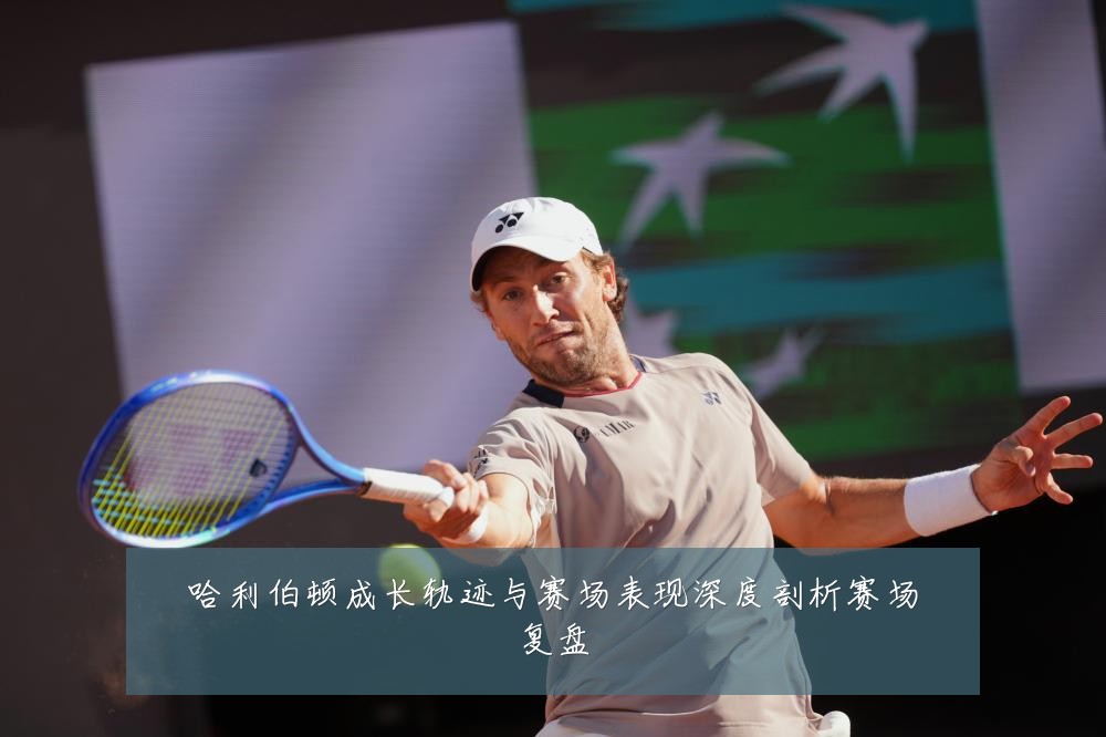 哈利伯顿成长轨迹与赛场表现深度剖析赛场复盘