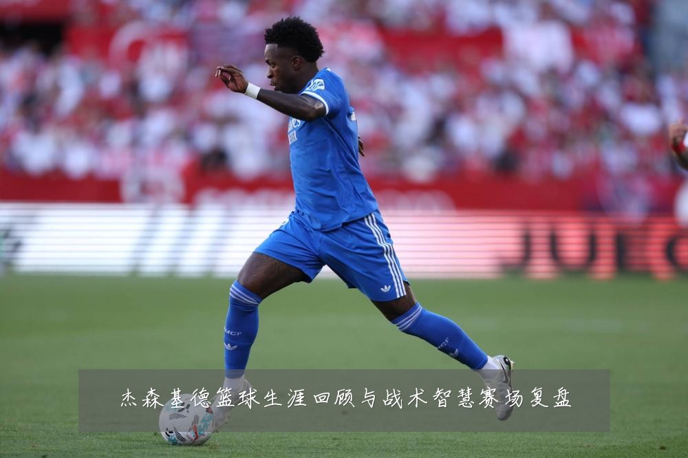 杰森基德篮球生涯回顾与战术智慧赛场复盘